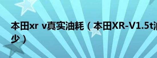 本田xr v真实油耗（本田XR-V1.5t油耗是多少）