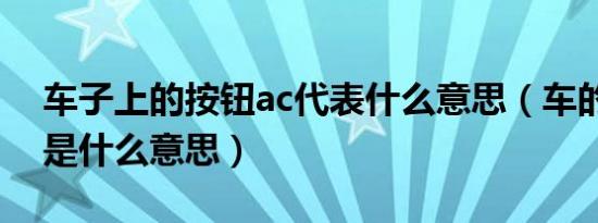 车子上的按钮ac代表什么意思（车的ac按钮是什么意思）