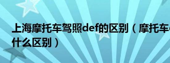 上海摩托车驾照def的区别（摩托车def照有什么区别）