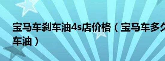 宝马车刹车油4s店价格（宝马车多久换次刹车油）
