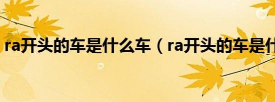 ra开头的车是什么车（ra开头的车是什么车）