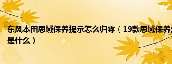 东风本田思域保养提示怎么归零（19款思域保养灯归零方法是什么）