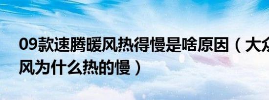09款速腾暖风热得慢是啥原因（大众速腾暖风为什么热的慢）