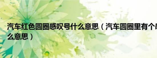 汽车红色圆圈感叹号什么意思（汽车圆圈里有个感叹号是什么意思）