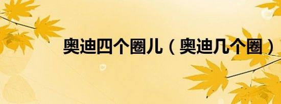 奥迪四个圈儿（奥迪几个圈）