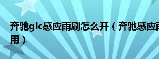 奔驰glc感应雨刷怎么开（奔驰感应雨刷怎么用）