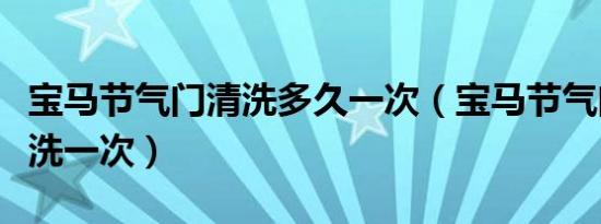 宝马节气门清洗多久一次（宝马节气门多久清洗一次）