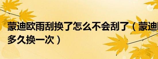 蒙迪欧雨刮换了怎么不会刮了（蒙迪欧雨刮片多久换一次）