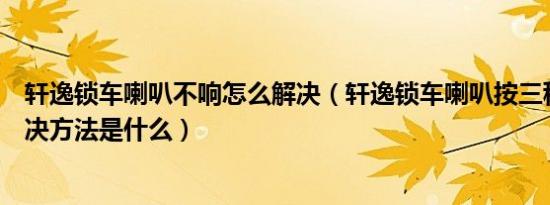轩逸锁车喇叭不响怎么解决（轩逸锁车喇叭按三秒不响的解决方法是什么）