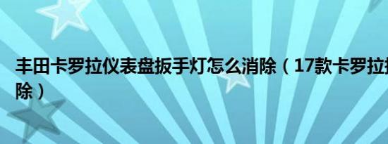 丰田卡罗拉仪表盘扳手灯怎么消除（17款卡罗拉扳手怎么消除）