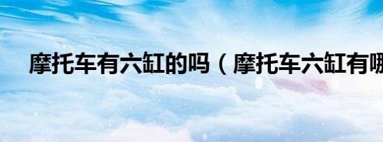 摩托车有六缸的吗（摩托车六缸有哪些）