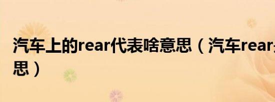 汽车上的rear代表啥意思（汽车rear是什么意思）