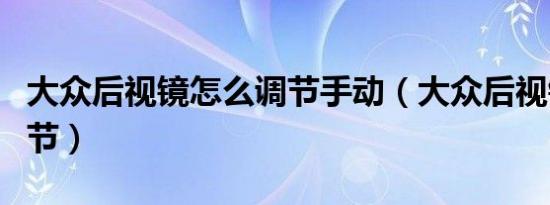 大众后视镜怎么调节手动（大众后视镜怎么调节）