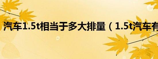 汽车1.5t相当于多大排量（1.5t汽车有哪些）