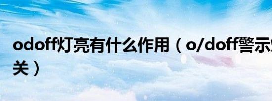 odoff灯亮有什么作用（o/doff警示灯亮怎么关）