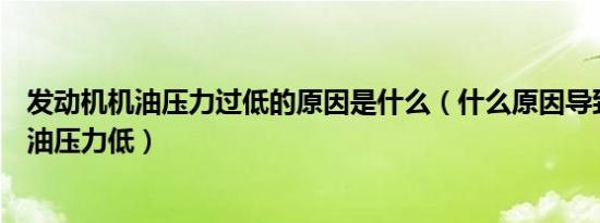 发动机机油压力过低的原因是什么（什么原因导致发动机机油压力低）