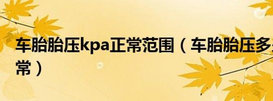 车胎胎压kpa正常范围（车胎胎压多少kpa正常）