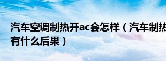 汽车空调制热开ac会怎样（汽车制热开AC会有什么后果）