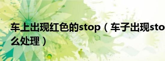 车上出现红色的stop（车子出现stop红色怎么处理）