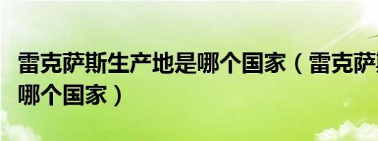 雷克萨斯生产地是哪个国家（雷克萨斯产地是哪个国家）