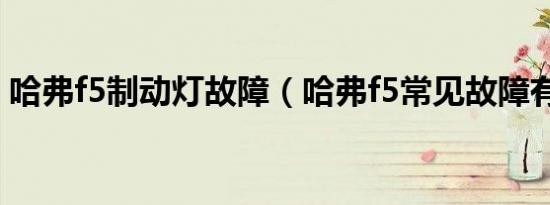 哈弗f5制动灯故障（哈弗f5常见故障有什么）
