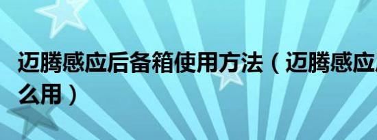 迈腾感应后备箱使用方法（迈腾感应后备箱怎么用）