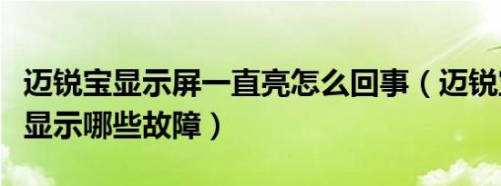 迈锐宝显示屏一直亮怎么回事（迈锐宝显示屏显示哪些故障）