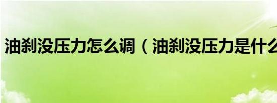油刹没压力怎么调（油刹没压力是什么原因）