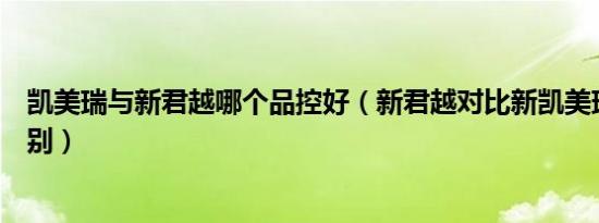 凯美瑞与新君越哪个品控好（新君越对比新凯美瑞有什么区别）