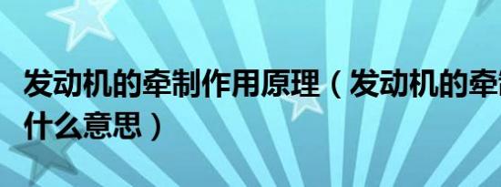 发动机的牵制作用原理（发动机的牵制作用是什么意思）