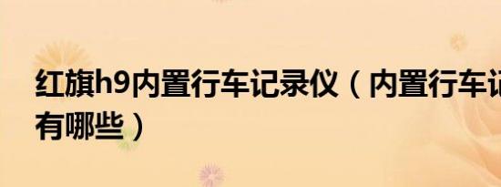 红旗h9内置行车记录仪（内置行车记录仪车有哪些）