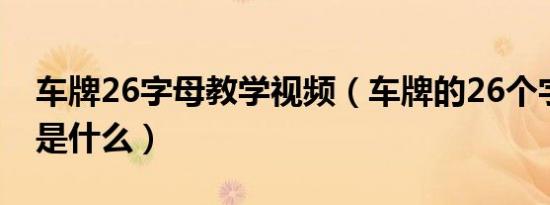 车牌26字母教学视频（车牌的26个字母含义是什么）