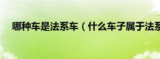 哪种车是法系车（什么车子属于法系车）