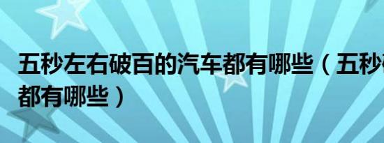 五秒左右破百的汽车都有哪些（五秒破百的车都有哪些）