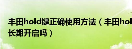 丰田hold键正确使用方法（丰田hold键可以长期开启吗）
