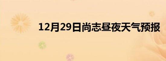 12月29日尚志昼夜天气预报