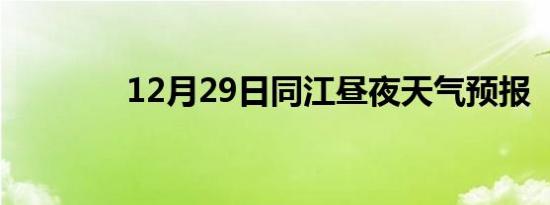 12月29日同江昼夜天气预报