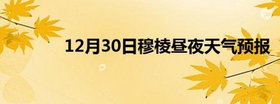 12月30日穆棱昼夜天气预报