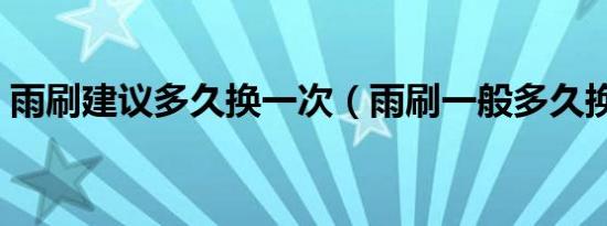 雨刷建议多久换一次（雨刷一般多久换一次）