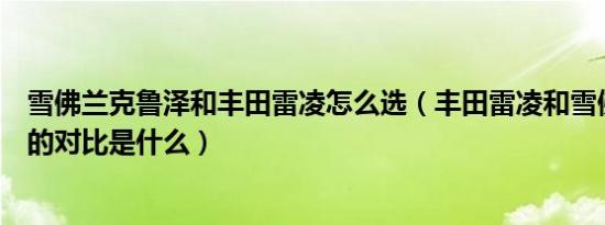 雪佛兰克鲁泽和丰田雷凌怎么选（丰田雷凌和雪佛兰科鲁泽的对比是什么）