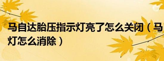 马自达胎压指示灯亮了怎么关闭（马自达胎压灯怎么消除）