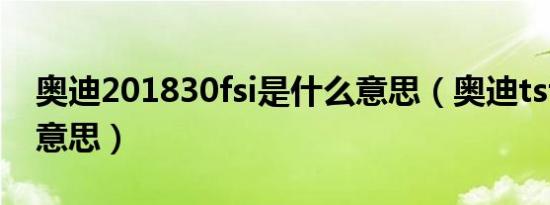 奥迪201830fsi是什么意思（奥迪tsfl是什么意思）