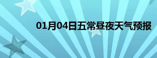 01月04日五常昼夜天气预报