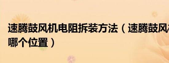 速腾鼓风机电阻拆装方法（速腾鼓风机电阻是哪个位置）