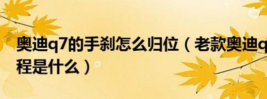 奥迪q7的手刹怎么归位（老款奥迪q7手刹教程是什么）