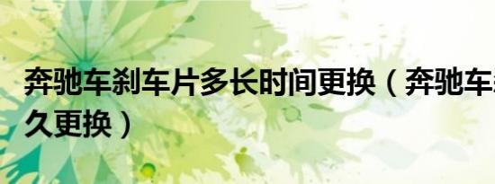 奔驰车刹车片多长时间更换（奔驰车刹车片多久更换）