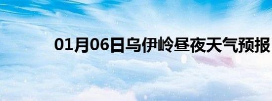 01月06日乌伊岭昼夜天气预报