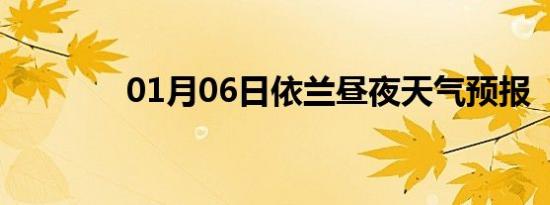01月06日依兰昼夜天气预报
