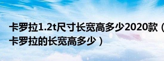 卡罗拉1.2t尺寸长宽高多少2020款（2020款卡罗拉的长宽高多少）