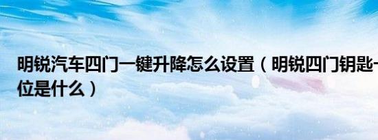 明锐汽车四门一键升降怎么设置（明锐四门钥匙一键升降复位是什么）
